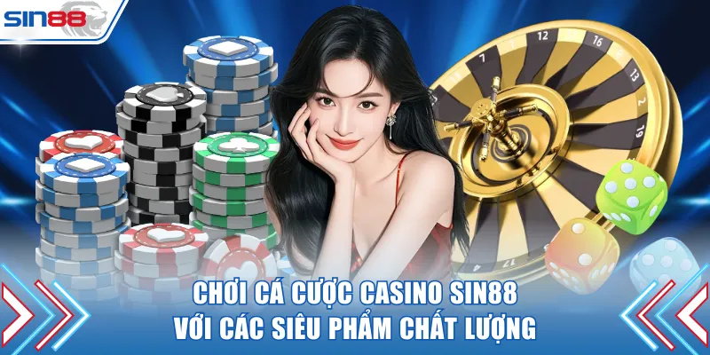 Chơi cá cược casino SIN88 với các siêu phẩm chất lượng