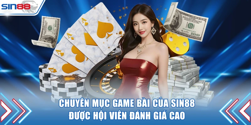 Chuyên mục game bài của SIN88 được hội viên đánh giá cao