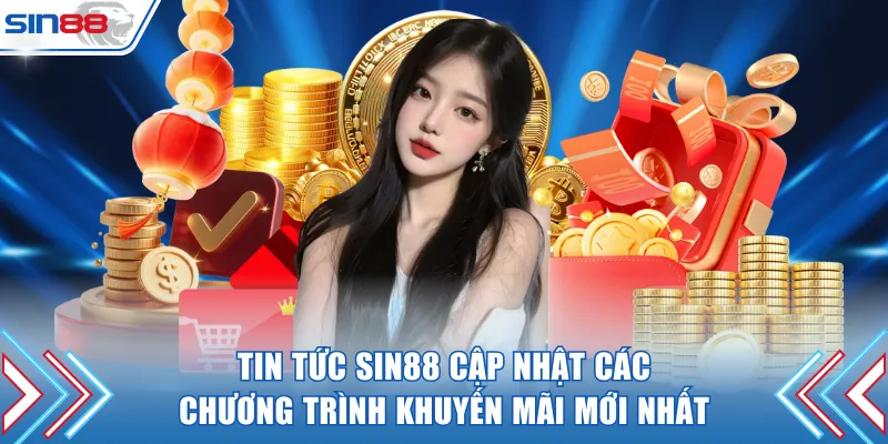 Tin tức SIN88 cập nhật các chương trình khuyến mãi mới nhất