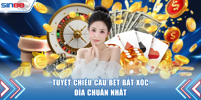 Tuyệt chiêu cầu bệt bắt xóc đĩa chuẩn nhất
