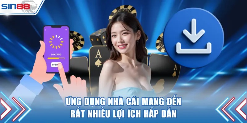 Ứng dụng nhà cái mang đến rất nhiều lợi ích hấp dẫn